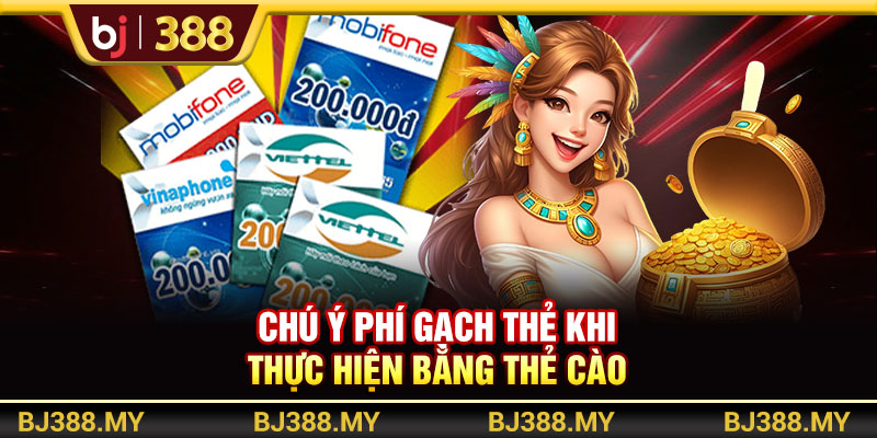 Nạp Tiền BJ388 Dễ Dàng Lên Điểm Siêu Tốc Không Mất Phí 4 https://m-bj388.com Chú ý phí gạch thẻ khi thực hiện bằng thẻ cào