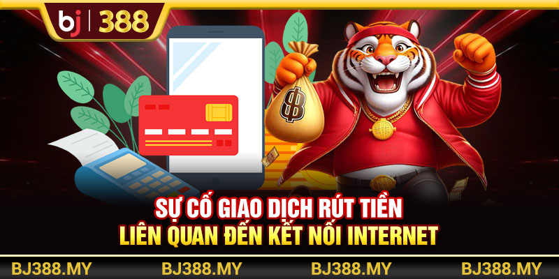Học Cách Rút Tiền BJ388 Nhanh Chóng Và An Toàn Nhất 4 https://m-bj388.com Sự cố giao dịch liên quan đến kết nối internet