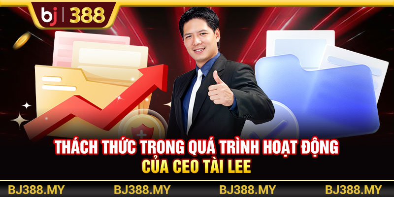 CEO BJ388 Tài Lee Và Con Đường Xây Dựng Đế Chế Cá Cược 3 https://m-bj388.com Thách thức trong quá trình hoạt động của CEO Tài Lee